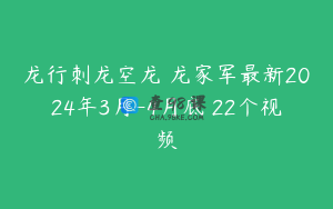 龙行刺龙空龙 龙家军最新2024年3月-4月底 22个视频