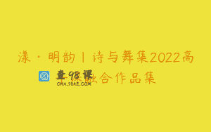 漾·明韵｜诗与舞集2022高手课融合作品集