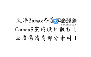 文洋3dmax冬季班2022Corona9室内设计教程【画质高清有部分素材】