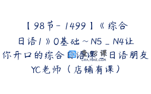 【98节-￥1499】《综合日语1》0基础~N5_N4让你开口的综合日语课_日语朋友YC老师（店铺有课）
