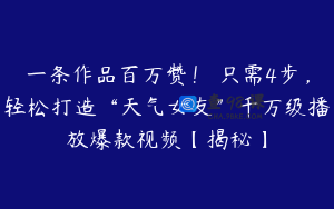 一条作品百万赞！ 只需4步，轻松打造“天气女友”千万级播放爆款视频【揭秘】