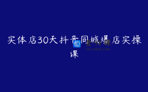 实体店30天抖音同城爆店实操课