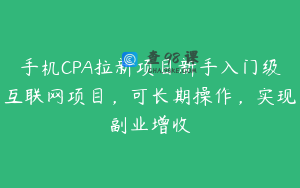手机CPA拉新项目新手入门级互联网项目，可长期操作，实现副业增收