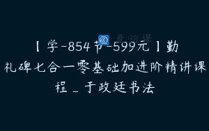 【学-854节-599元】勤礼碑七合一零基础加进阶精讲课程_于政廷书法
