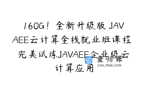 160G！全新升级版 JAVAEE云计算全栈就业班课程 完美试炼JAVAEE企业级云计算应用