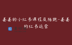 姜姜的小红书课程及陪跑-姜姜的红书运营