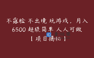 不露脸 不出境 玩游戏，月入6500 超级简单 人人可做【项目揭秘】
