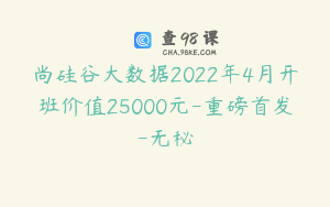 尚硅谷大数据2022年4月开班价值25000元-重磅首发-无秘
