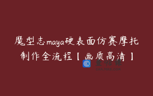 魔型志maya硬表面仿赛摩托制作全流程【画质高清】