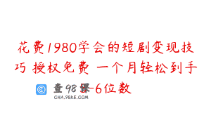 花费1980学会的短剧变现技巧 授权免费 一个月轻松到手5-6位数