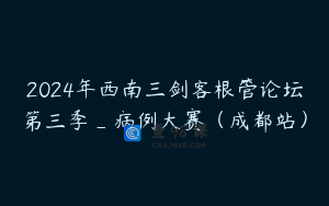 2024年西南三剑客根管论坛第三季_病例大赛（成都站）
