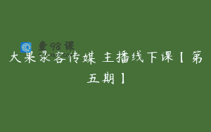 大果录客传媒・主播线下课【第五期】