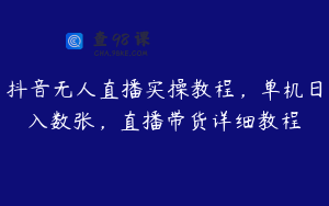 抖音无人直播实操教程，单机日入数张，直播带货详细教程