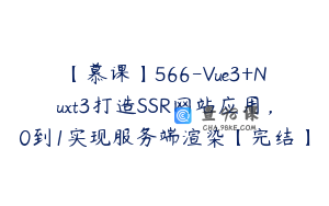 【慕课】566-Vue3+Nuxt3打造SSR网站应用，0到1实现服务端渲染【完结】