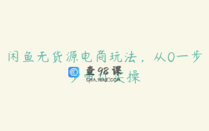 闲鱼无货源电商玩法，从0一步步带你实操