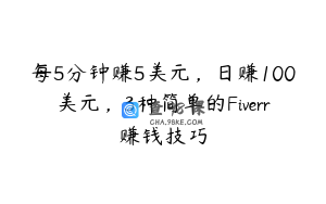 每5分钟赚5美元，日赚100美元，3种简单的Fiverr赚钱技巧