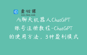 Ai聊天机器人ChatGPT账号注册教程-ChatGPT的使用方法，3种盈利模式