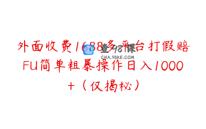 外面收费1688多平台打假赔FU简单粗暴操作日入1000+（仅揭秘）