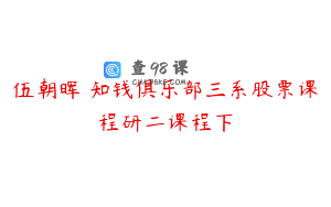 伍朝晖 知钱俱乐部三系股票课程研二课程下