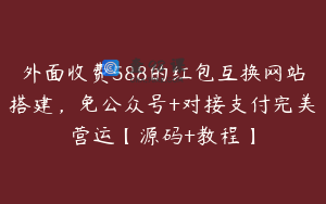外面收费588的红包互换网站搭建，免公众号+对接支付完美营运【源码+教程】