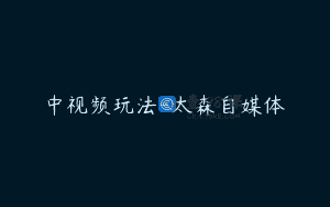 中视频玩法-太森自媒体
