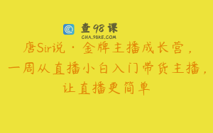 唐Sir说·金牌主播成长营，一周从直播小白入门带货主播，让直播更简单
