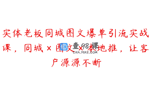 实体老板同城图文爆单引流实战课，同城×图文×本地推，让客户源源不断