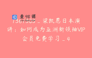 1361303_梁凯恩日本演讲：如何成为亚洲新领袖VIP会员免费学习_4