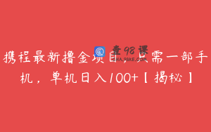 携程最新撸金项目，只需一部手机，单机日入100+【揭秘】