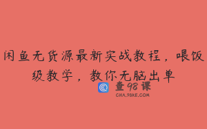 闲鱼无货源最新实战教程，喂饭级教学，教你无脑出单