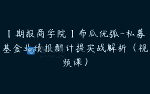 【期报商学院】布瓜优弧-私募基金业绩报酬计提实战解析（视频课）