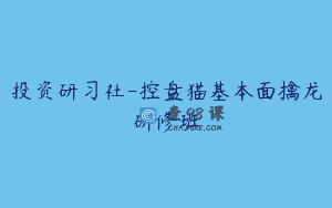 投资研习社-控盘猫基本面擒龙研修班