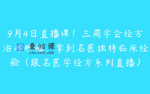 9月4日直播课！三周学会经方治疗肿瘤，拿到名医独特临床经验（跟名医学经方系列直播）