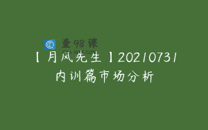 【月风先生】20210731内训篇市场分析