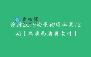 徐拯2019场景初级班第12期【画质高清有素材】