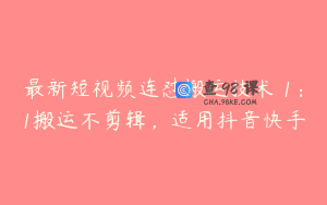 最新短视频连怼搬运技术 1：1搬运不剪辑，适用抖音快手