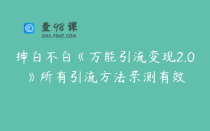 绅白不白《万能引流变现2.0》所有引流方法亲测有效