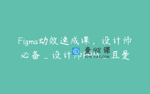 Figma动效速成课，设计师必备_设计师PPM_且曼