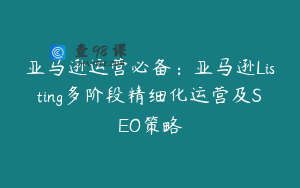 亚马逊运营必备:亚马逊Listing多阶段精细化运营及SEO策略
