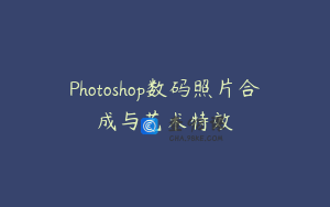 Photoshop数码照片合成与艺术特效
