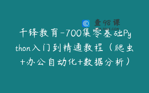 千锋教育-700集零基础Python入门到精通教程（爬虫+办公自动化+数据分析）