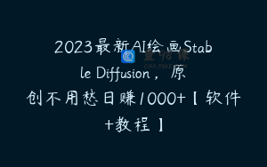2023最新AI绘画Stable Diffusion，原创不用愁日赚1000+【软件+教程】