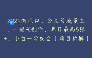 2024新风口，公众号流量主，一键AI创作，单日最高5张+，小白一学就会【项目拆解】