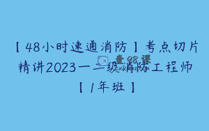 【48小时速通消防】考点切片精讲2023一二级消防工程师【1年班】
