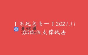 【不死鸟韦一】2021.11.05低位支撑战法