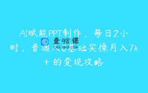 AI赋能PPT制作，每日2小时，普通人0基础实操月入7k+ 的变现攻略