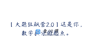 【大题狂飙营2.0】这是你，数学提分的起点。