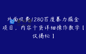 外面收费1280百度暴力掘金项目，内容干货详细操作教学【仅揭秘】