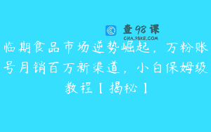 临期食品市场逆势崛起，万粉账号月销百万新渠道，小白保姆级教程【揭秘】