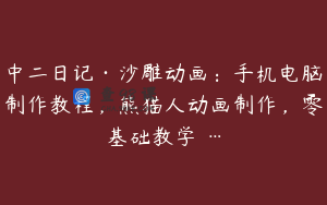 中二日记·沙雕动画：手机电脑制作教程，熊猫人动画制作，零基础教学 …
